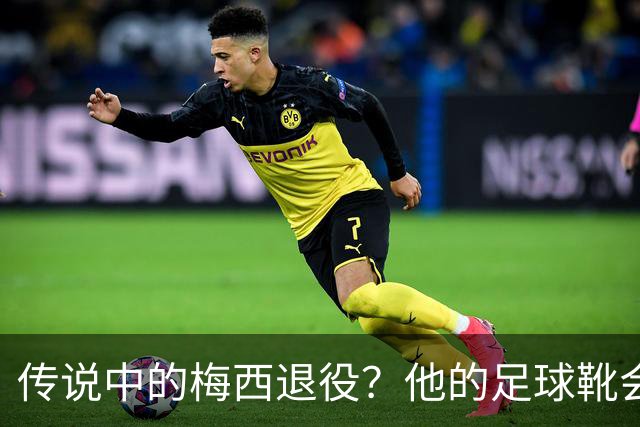 传说中的梅西退役？他的足球靴会在2026年“退休”吗？