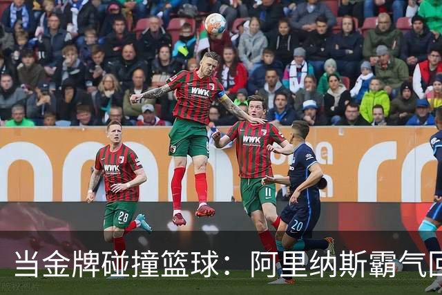 当金牌碰撞篮球：阿里纳斯霸气回应欧洲赛场