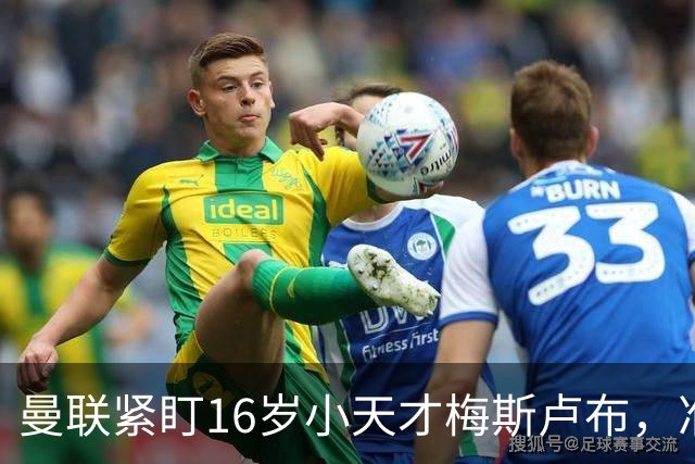 曼联紧盯16岁小天才梅斯卢布，准备迎接新一代球星！