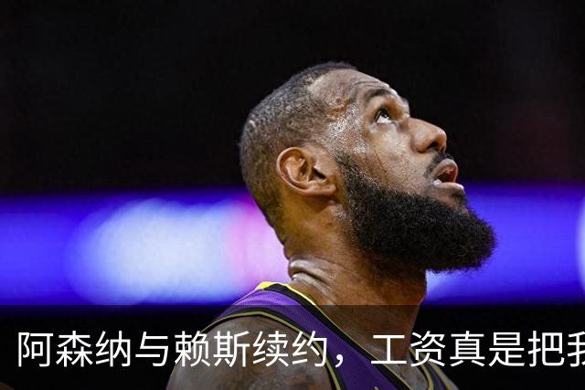 阿森纳与赖斯续约，工资真是把我笑趴了！